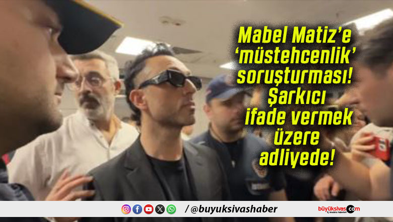 Mabel Matiz’e ‘müstehcenlik’ soruşturması! Şarkıcı ifade vermek üzere adliyede!