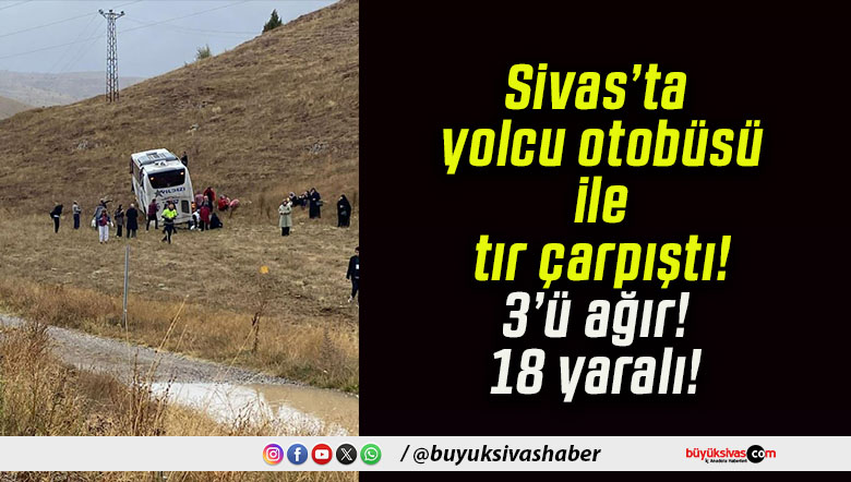Sivas’ta yolcu otobüsü ile tır çarpıştı! 3’ü ağır! 18 yaralı!