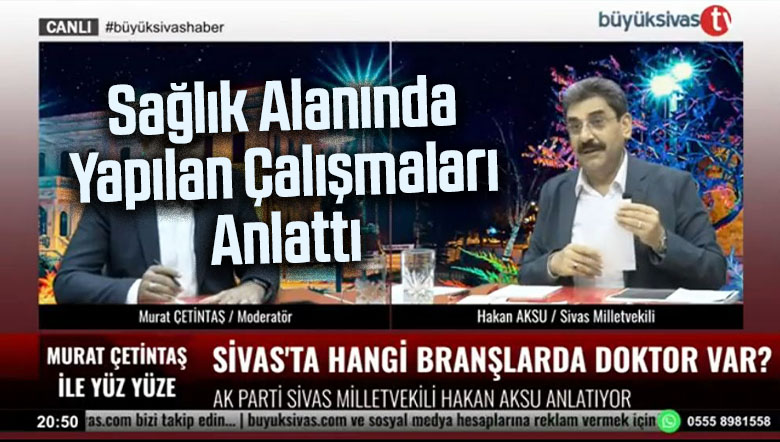 AK Parti Sivas Milletvekili Hakan Aksu, Sağlık Alanında Yapılan Çalışmaları Anlattı