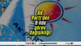 AK Parti’den 8 ilde görev değişikliği!