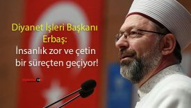 Diyanet İşleri Başkanı Erbaş: İnsanlık zor ve çetin bir süreçten geçiyor!