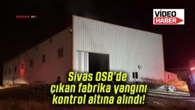 Sivas OSB’de çıkan fabrika yangını kontrol altına alındı!