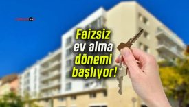 Faizsiz ev alma dönemi başlıyor!
