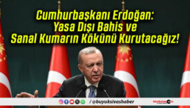 Cumhurbaşkanı Erdoğan: Yasa Dışı Bahis ve Sanal Kumarın Kökünü Kurutacağız!