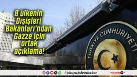 8 ülkenin Dışişleri Bakanları’ndan Gazze için ortak açıklama!