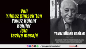 Vali Yılmaz Şimşek’ten Yavuz Bülent Bakiler için taziye mesajı!