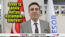 Sivas’ta Ahilik Haftası kutlamaları başlıyor!