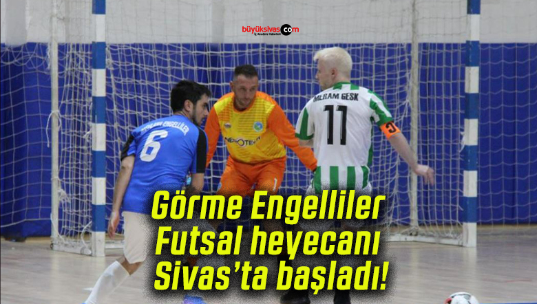 Görme Engelliler Futsal heyecanı Sivas’ta başladı!