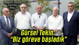 Gürsel Tekin: “Biz göreve başladık”
