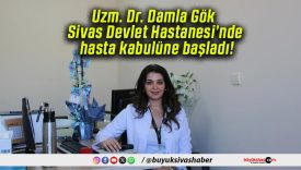 Uzm. Dr. Damla Gök Sivas Devlet Hastanesi’nde hasta kabulüne başladı!