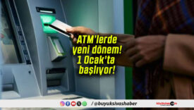 ATM’lerde yeni dönem! 1 Ocak’ta başlıyor!