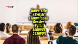 Üniversite kayıtları tamamlandı! Dersler Eylül sonunda başlıyor!