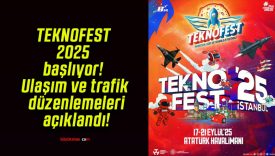 TEKNOFEST 2025 başlıyor! Ulaşım ve trafik düzenlemeleri açıklandı!