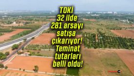 TOKİ 32 ilde 281 arsayı satışa çıkarıyor! Teminat tutarları belli oldu!