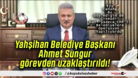 Yahşihan Belediye Başkanı Ahmet Sungur görevden uzaklaştırıldı!