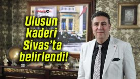 Ulusun kaderi Sivas’ta belirlendi!