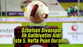 Özbelsan Sivasspor İlk Galibiyetini Aldı! İşte 5. Hafta Puan Durumu..