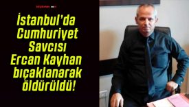 İstanbul’da Cumhuriyet Savcısı Ercan Kayhan bıçaklanarak öldürüldü!