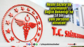 Resmi Gazete’de yayımlandı! Sağlık Bakanlığı’na 18 bin yeni personel alınacak!