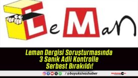 Leman Dergisi Soruşturmasında 3 Sanık Adli Kontrolle Serbest Bırakıldı!