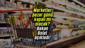 Marketler pazar günü kapalı mı olacak? Bakan Bolat açıkladı!