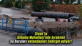 Sivas’ta Alibaba Mahallesi’nde bırakılan su boruları vatandaşları tedirgin ediyor!