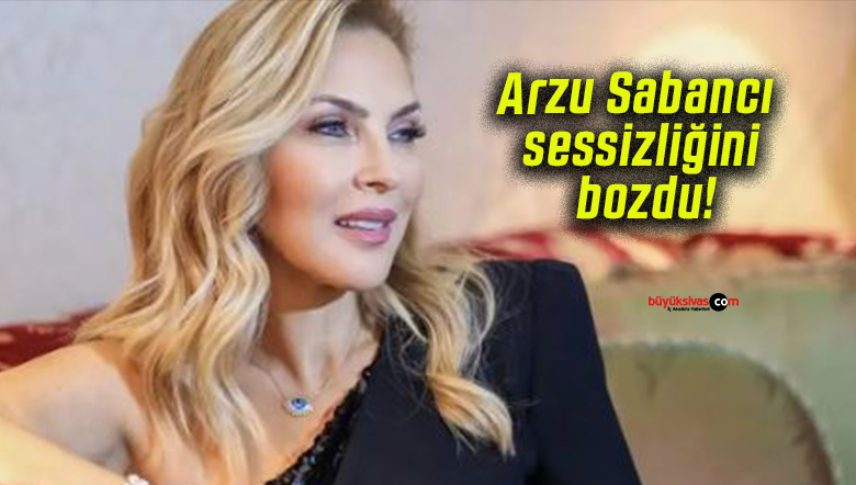 Arzu Sabancı sessizliğini bozdu!