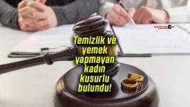 Temizlik ve yemek yapmayan kadın kusurlu bulundu!