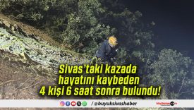 Sivas’taki kazada hayatını kaybeden 4 kişi 6 saat sonra bulundu!