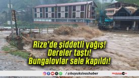 Rize’de şiddetli yağış! Dereler taştı! Bungalovlar sele kapıldı!