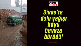 Sivas’ta dolu yağışı köyü beyaza bürüdü!