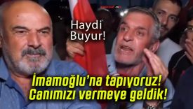 İmamoğlu’na tapıyoruz! Canımızı vermeye geldik!