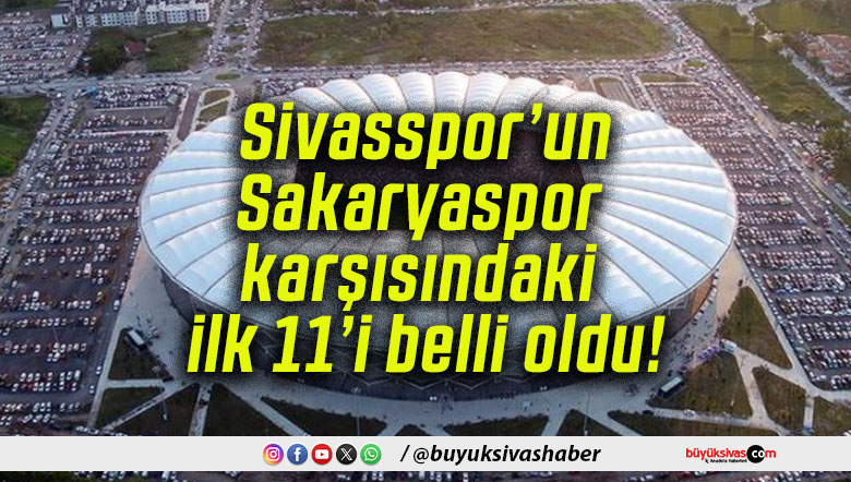 Sivasspor’un Sakaryaspor karşısındaki ilk 11’i belli oldu!