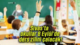 Sivas’ta okullar 8 Eylül’de ders zilini çalacak!