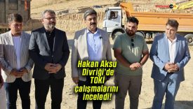 Milletvekili Hakan Aksu Divriği’de TOKİ çalışmalarını inceledi!