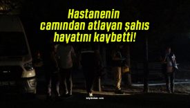 Hastanenin camından atlayan şahıs hayatını kaybetti!