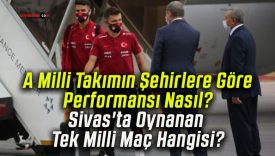 A Milli Takımın Şehirlere Göre Performansı Nasıl? Sivas’ta Oynanan Tek Milli Maç Hangisi?