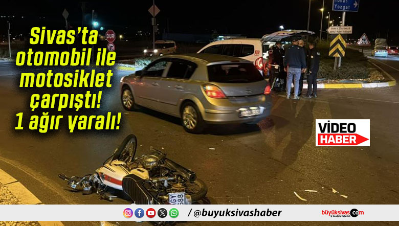 Sivas’ta otomobil ile motosiklet çarpıştı! 1 ağır yaralı!