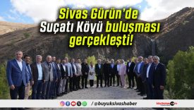 Sivas Gürün’de Suçatı Köyü buluşması gerçekleşti!
