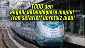 TCDD’den engelli vatandaşlara müjde! Tren seferleri ücretsiz oldu!