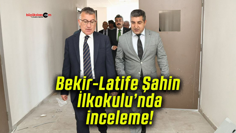 Bekir-Latife Şahin İlkokulu’nda inceleme!