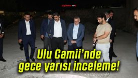 Ulu Camii’nde gece yarısı inceleme!