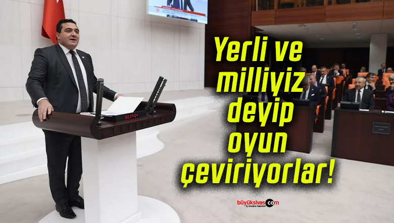 Yerli ve milliyiz deyip oyun çeviriyorlar!