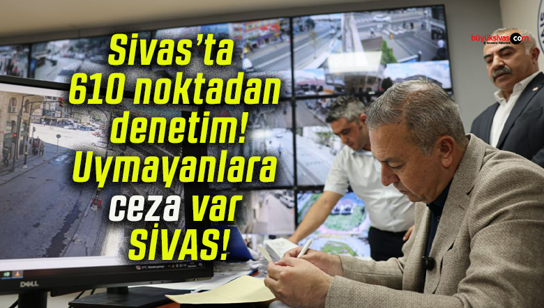Sivas’ta 610 noktadan denetim! Uymayanlara ceza var SİVAS!