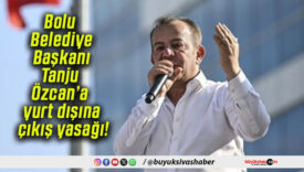 Bolu Belediye Başkanı Tanju Özcan’a yurt dışına çıkış yasağı!