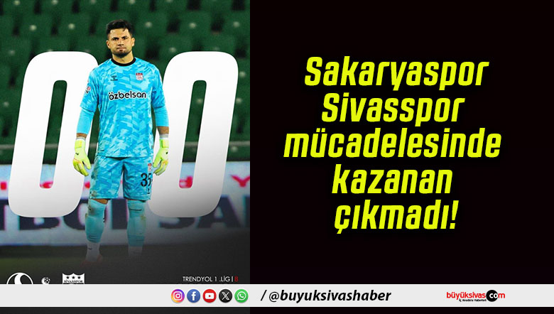 Sakaryaspor – Sivasspor mücadelesinde kazanan çıkmadı!