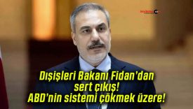 Dışişleri Bakanı Fidan’dan sert çıkış! ABD’nin sistemi çökmek üzere!