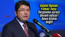 Adalet Bakanı Yılmaz Tunç: Yargılama süreci devam ediyor! Dava bitmiş değil!