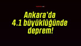 Ankara’da 4.1 büyüklüğünde deprem!
