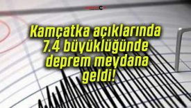 Kamçatka açıklarında 7.4 büyüklüğünde deprem meydana geldi!